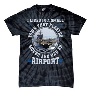 I Lived In A Small Town That Floated U S Aircraft Carrier Tie-Dye T-Shirt