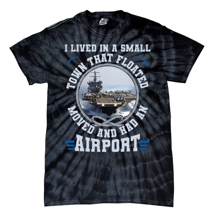 I Lived In A Small Town That Floated U S Aircraft Carrier Tie-Dye T-Shirt