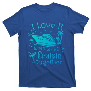 I Love It When Were Cruisin Together Funny Crusing Cruise Gift T-Shirt