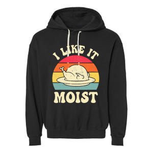 I Like It Moist Funny Thanksgiving Turkey Leg Day Garment-Dyed Fleece Hoodie