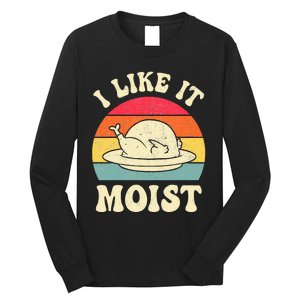 I Like It Moist Funny Thanksgiving Turkey Leg Day Long Sleeve Shirt