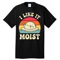 I Like It Moist Funny Thanksgiving Turkey Leg Day Tall T-Shirt