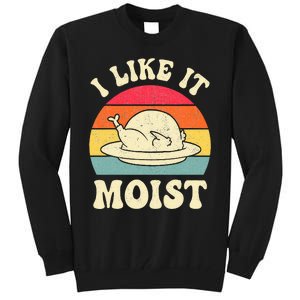 I Like It Moist Funny Thanksgiving Turkey Leg Day Tall Sweatshirt