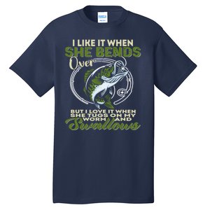 I Like It When She Bends Over Fishing I Love Fishing Tall T-Shirt