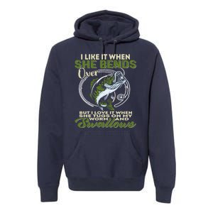 I Like It When She Bends Over Fishing I Love Fishing Premium Hoodie