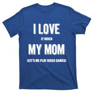 I Love It When My Mom Lets Me Play Video Games Gamer Funny Gift Funny Gift T-Shirt