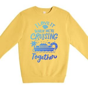 I Love It When Were Cruisin Together Cruise For Couples Cute Gift Premium Crewneck Sweatshirt