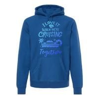 I Love It When Were Cruisin Together Cruise For Couples Cute Gift Premium Hoodie