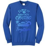 I Love It When Were Cruisin Together Cruise For Couples Cute Gift Tall Sweatshirt