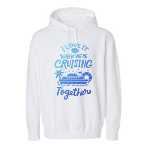 I Love It When Were Cruisin Together Cruise For Couples Cute Gift Garment-Dyed Fleece Hoodie