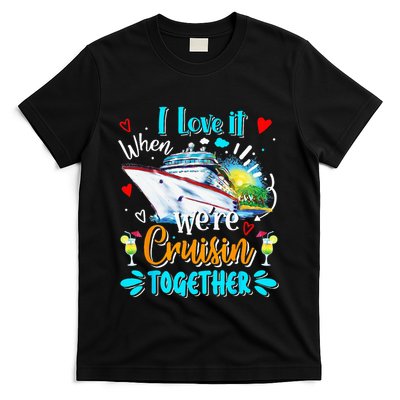 I Love It When We Are Cruisin Together Funny Cruise Lover T-Shirt