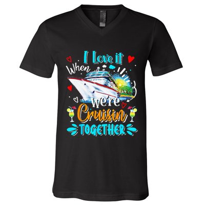 I Love It When We Are Cruisin Together Funny Cruise Lover V-Neck T-Shirt