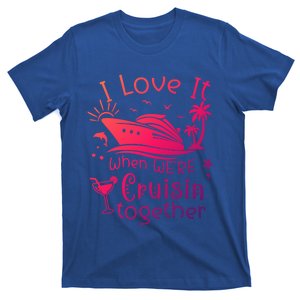 I Love It When Were Cruisin Together Funny Crusing Cruise Gift T-Shirt