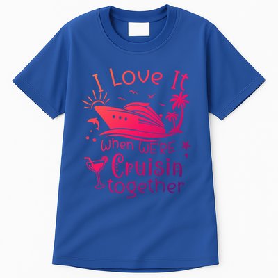 I Love It When Were Cruisin Together Funny Crusing Cruise Gift Tall T-Shirt
