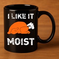 I Like It Moist Funny Turkey Thanksgiving 11oz C Handle Ceramic Mug