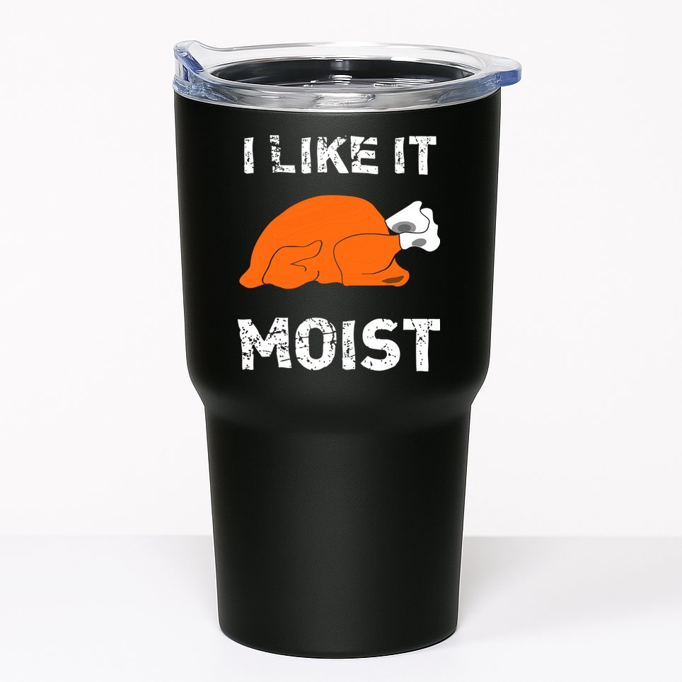 I Like It Moist Funny Turkey Thanksgiving Tumbler