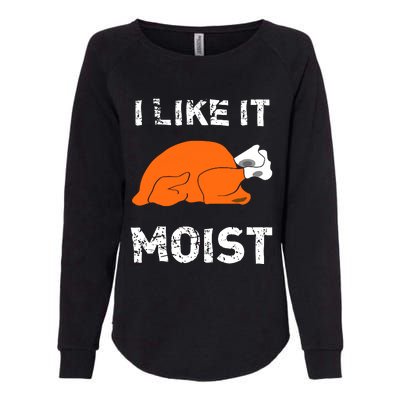 I Like It Moist Funny Turkey Thanksgiving Womens California Wash Sweatshirt