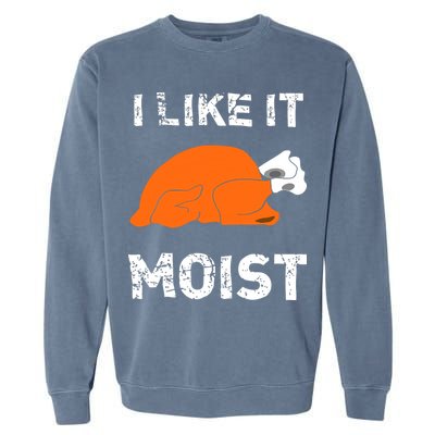 I Like It Moist Funny Turkey Thanksgiving Garment-Dyed Sweatshirt