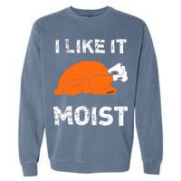 I Like It Moist Funny Turkey Thanksgiving Garment-Dyed Sweatshirt