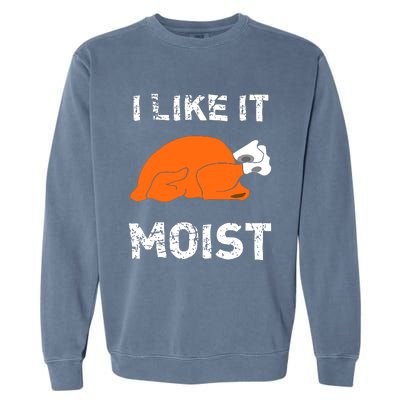 I Like It Moist Funny Turkey Thanksgiving Garment-Dyed Sweatshirt