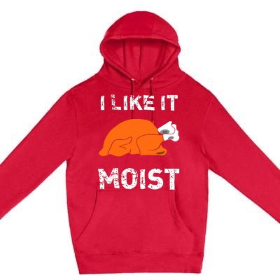 I Like It Moist Funny Turkey Thanksgiving Premium Pullover Hoodie