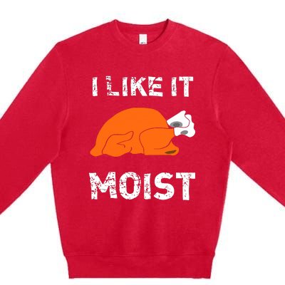 I Like It Moist Funny Turkey Thanksgiving Premium Crewneck Sweatshirt