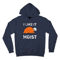 I Like It Moist Funny Turkey Thanksgiving Hoodie