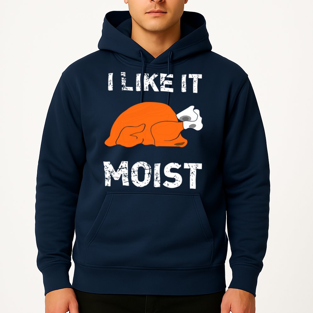 I Like It Moist Funny Turkey Thanksgiving Hoodie