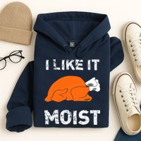 I Like It Moist Funny Turkey Thanksgiving Hoodie