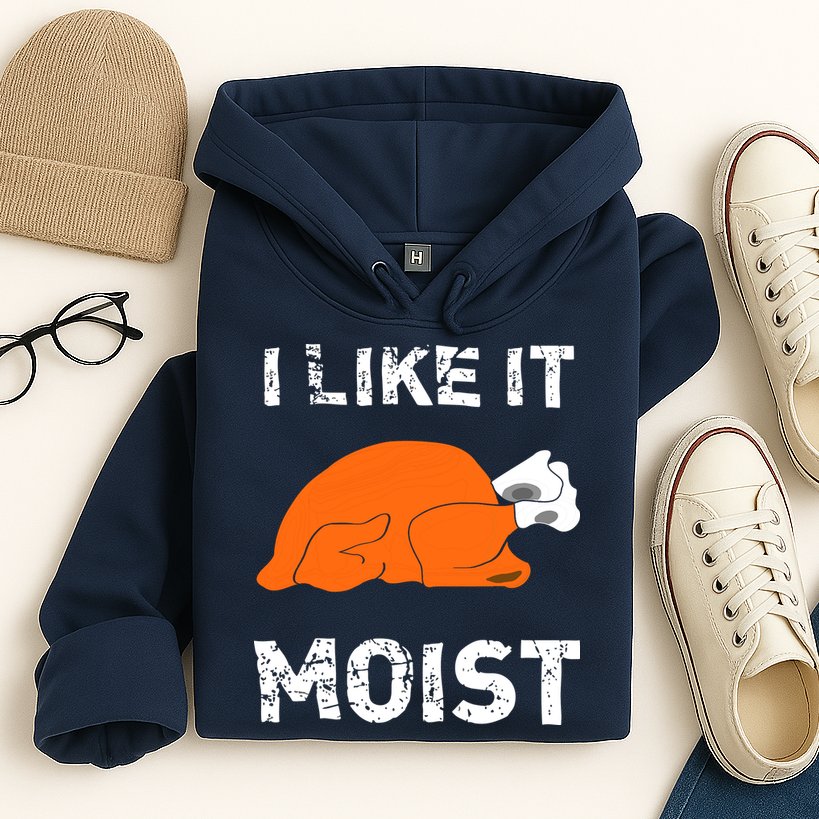 I Like It Moist Funny Turkey Thanksgiving Hoodie