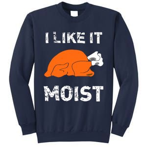 I Like It Moist Funny Turkey Thanksgiving Sweatshirt