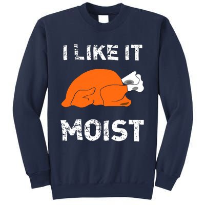 I Like It Moist Funny Turkey Thanksgiving Sweatshirt