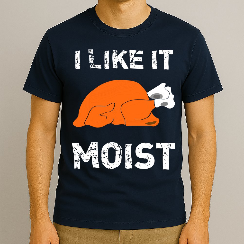I Like It Moist Funny Turkey Thanksgiving T-Shirt