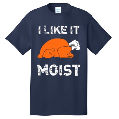 I Like It Moist Funny Turkey Thanksgiving Tall T-Shirt