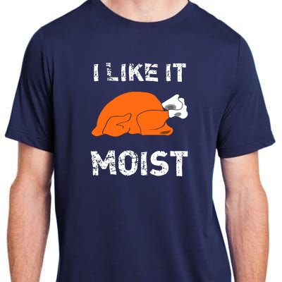 I Like It Moist Funny Turkey Thanksgiving Adult ChromaSoft Performance T-Shirt