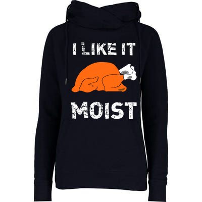 I Like It Moist Funny Turkey Thanksgiving Womens Funnel Neck Pullover Hood