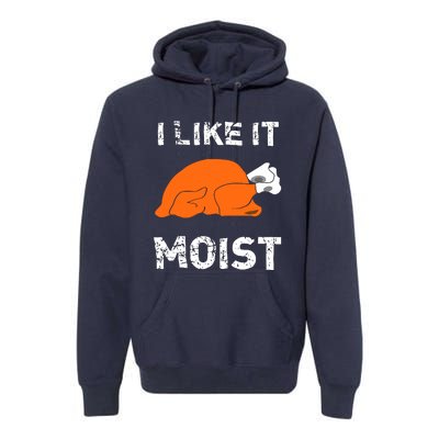 I Like It Moist Funny Turkey Thanksgiving Premium Hoodie