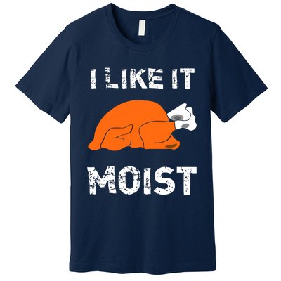 I Like It Moist Funny Turkey Thanksgiving Premium T-Shirt