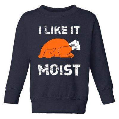 I Like It Moist Funny Turkey Thanksgiving Toddler Sweatshirt