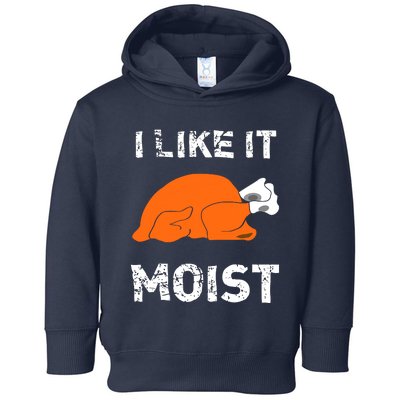 I Like It Moist Funny Turkey Thanksgiving Toddler Hoodie