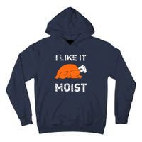 I Like It Moist Funny Turkey Thanksgiving Tall Hoodie