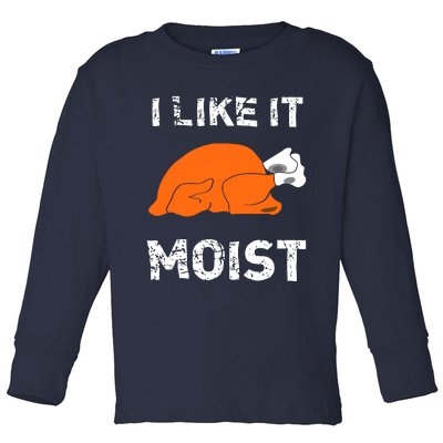 I Like It Moist Funny Turkey Thanksgiving Toddler Long Sleeve Shirt