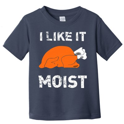 I Like It Moist Funny Turkey Thanksgiving Toddler T-Shirt