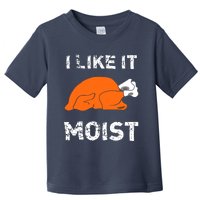 I Like It Moist Funny Turkey Thanksgiving Toddler T-Shirt