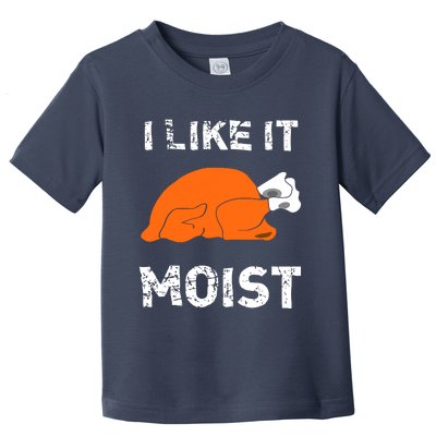 I Like It Moist Funny Turkey Thanksgiving Toddler T-Shirt