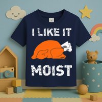 I Like It Moist Funny Turkey Thanksgiving Toddler T-Shirt