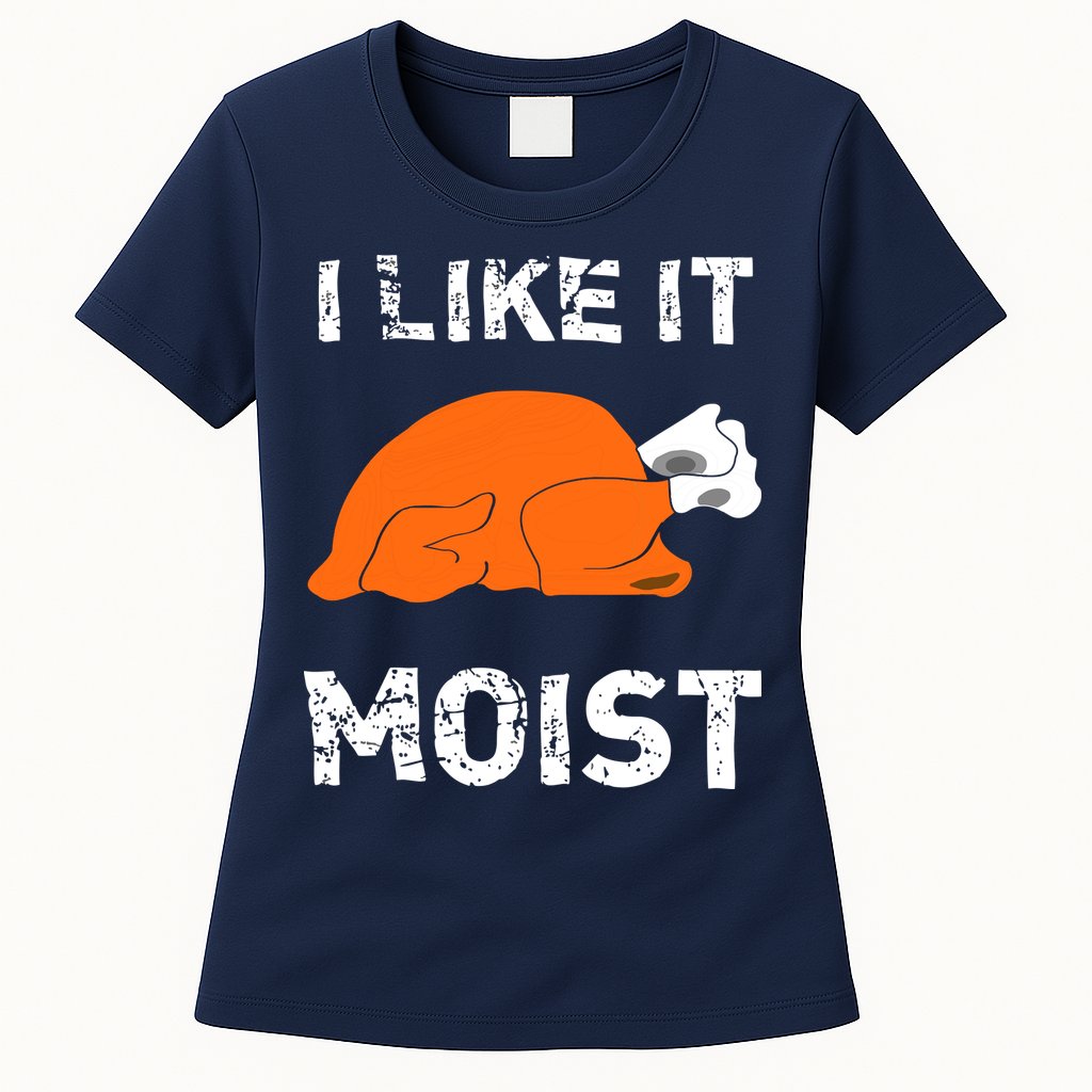 I Like It Moist Funny Turkey Thanksgiving Womens T-Shirt