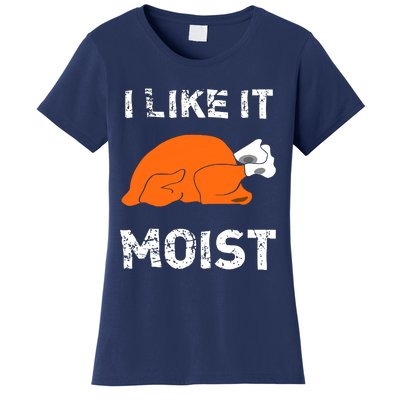 I Like It Moist Funny Turkey Thanksgiving Women's T-Shirt