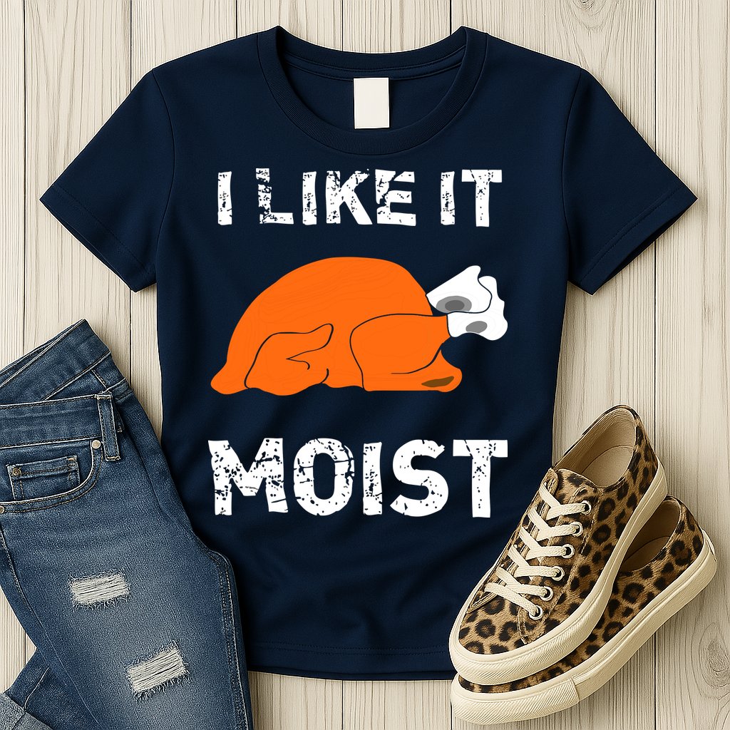 I Like It Moist Funny Turkey Thanksgiving Womens T-Shirt