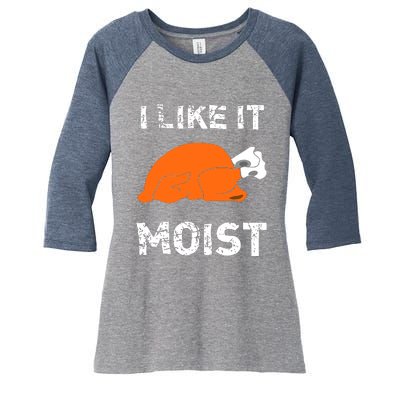 I Like It Moist Funny Turkey Thanksgiving Women's Tri-Blend 3/4-Sleeve Raglan Shirt